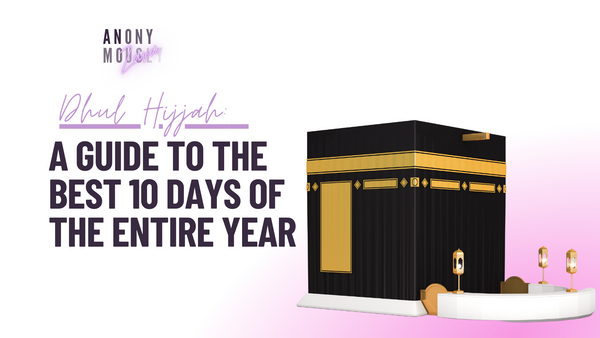 Dhul Hijjah: A Guide to the Best 10 Days of the Entire Year